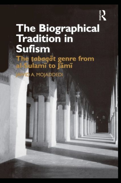 The Biographical Tradition in Sufism : The Tabaqat Genre from al-Sulami to Jami