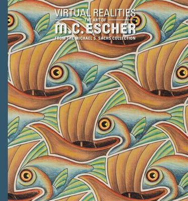 Virtual Realities : The Art of M. C. Escher from the Michael S. Sachs Collection