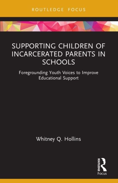 Supporting Children of Incarcerated Parents in Schools : Foregrounding Youth Voices to Improve Educational Support