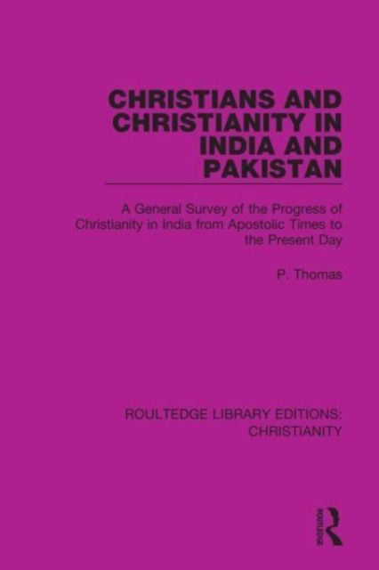 Christians and Christianity in India and Pakistan : A General Survey of the Progress of Christianity in India from Apostolic Times to the Present Day