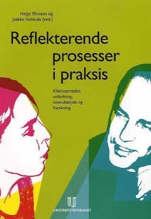 Reflekterende prosesser i praksis : klientsamtaler, veiledning, konsultasjon og forskning