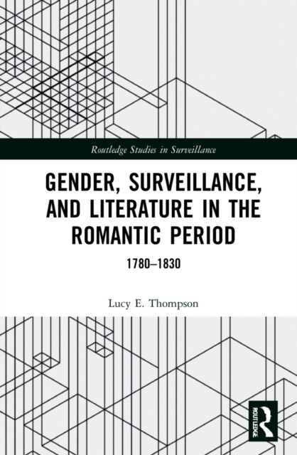 Gender, Surveillance, and Literature in the Romantic Period : 1780?1830