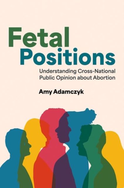 Fetal Positions : Understanding Cross-National Public Opinion about Abortion