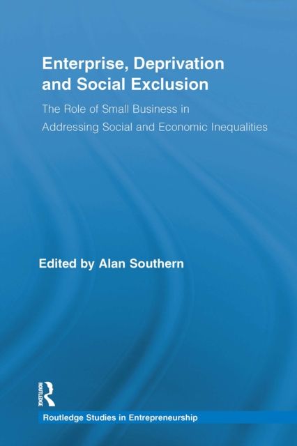 Enterprise, Deprivation and Social Exclusion : The Role of Small Business in Addressing Social and Economic Inequalities