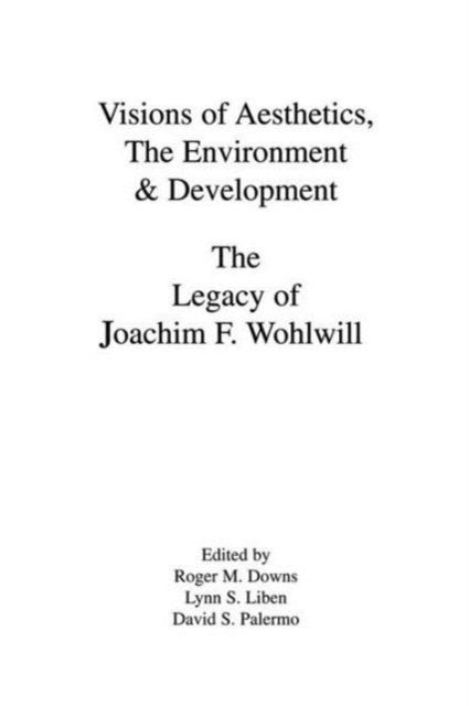 Visions of Aesthetics, the Environment & Development : the Legacy of Joachim F. Wohlwill