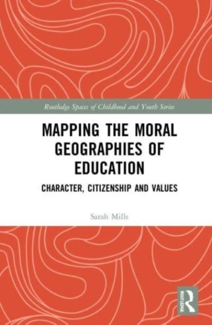 Mapping the Moral Geographies of Education : Character, Citizenship and Values