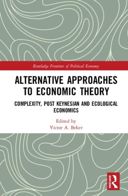 Alternative Approaches to Economic Theory : Complexity, Post Keynesian and Ecological Economics