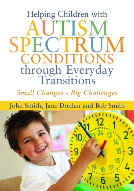 Helping Children with Autism Spectrum Conditions through Everyday Transitions : Small Changes - Big Challenges