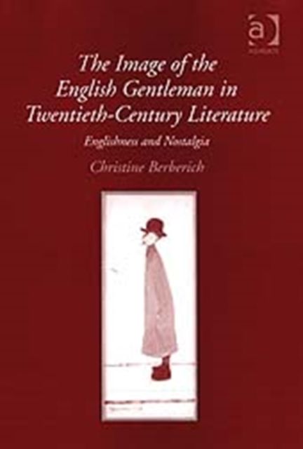 The Image of the English Gentleman in Twentieth-Century Literature : Englishness and Nostalgia