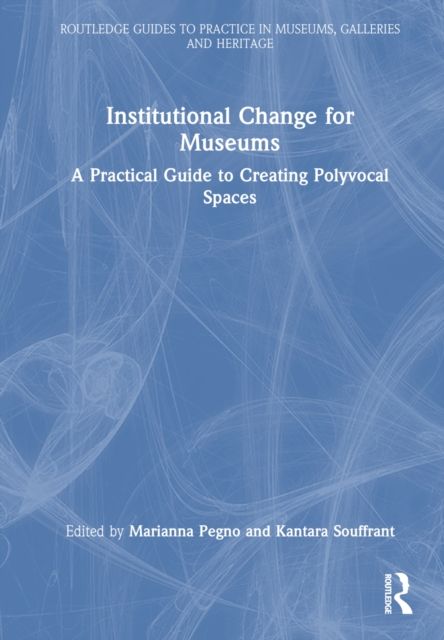 Institutional Change for Museums : A Practical Guide to Creating Polyvocal Spaces