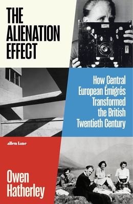 The Alienation Effect : How Central European Emigres Transformed the British Twentieth Century
