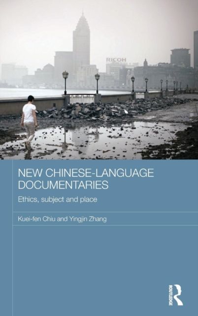 New Chinese-Language Documentaries : Ethics, Subject and Place