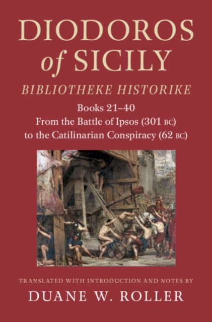 Diodoros of Sicily: Bibliotheke Historike : Books 21-40: From the Battle of Ipsos (301 BC) to the Catilinarian Conspiracy (62 BC)