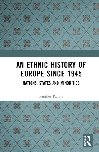 An Ethnic History of Europe since 1945 : Nations, States and Minorities