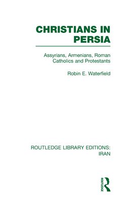 Christians in Persia (RLE Iran C) : Assyrians, Armenians, Roman Catholics and Protestants