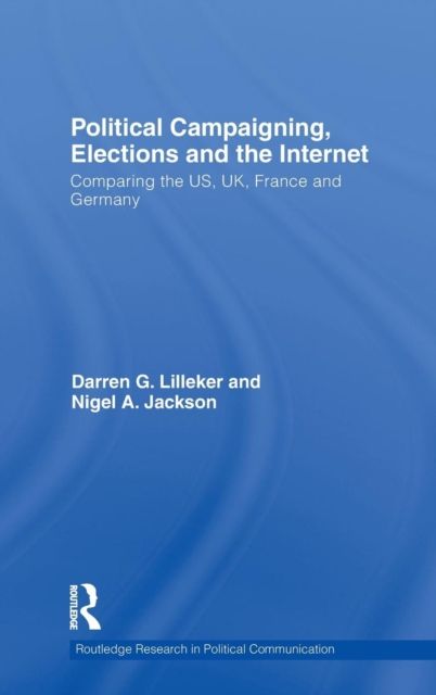 Political Campaigning, Elections and the Internet : Comparing the US, UK, France and Germany