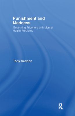Punishment and Madness : Governing Prisoners with Mental Health Problems