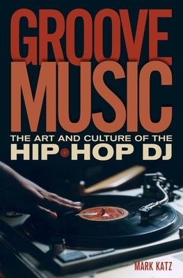 Groove Music : The Art and Culture of the Hip-Hop DJ