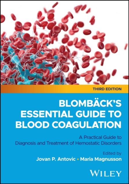 Blomback's Essential Guide to Blood Coagulation : A Practical Guide to Diagnosis and Treatment of Hemostatic Disorders