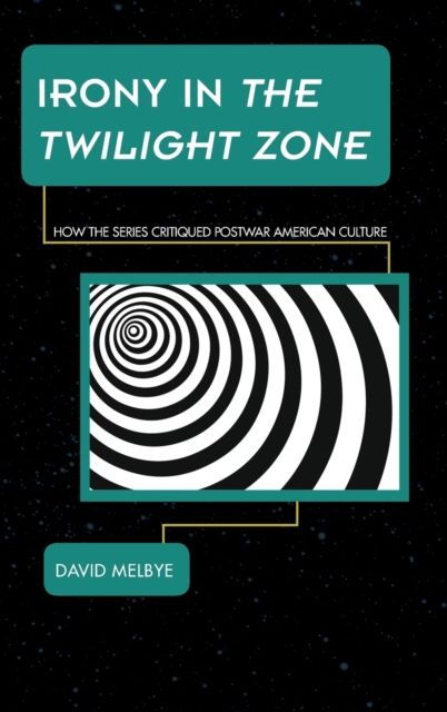 Irony in The Twilight Zone : How the Series Critiqued Postwar American Culture