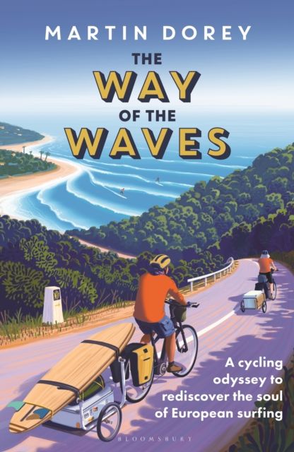 The Way of the Waves : A cycling odyssey to rediscover the soul of European surfing