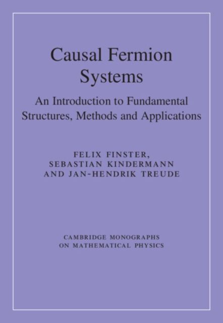 Causal Fermion Systems : An Introduction to Fundamental Structures, Methods and Applications