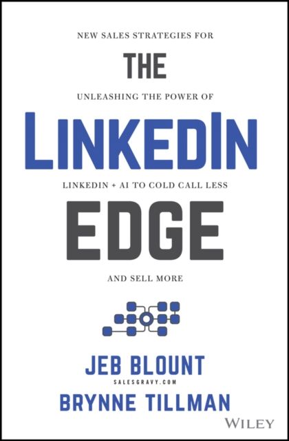 The LinkedIn Edge : New Sales Strategies for Unleashing the Power of LinkedIn + AI to Cold Call Less and Sell More