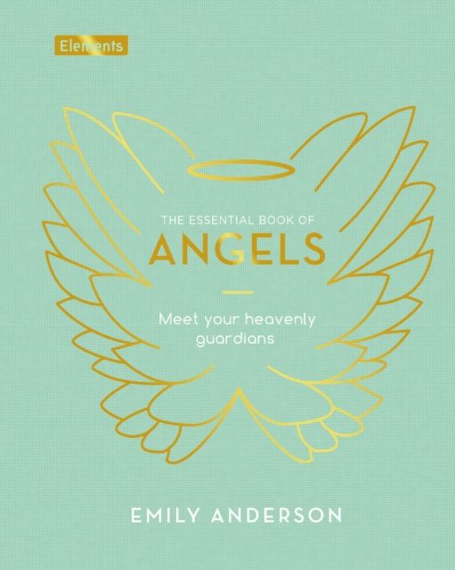 The Essential Book of Angels : Meet Your Heavenly Guardians