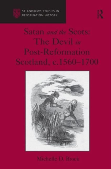 Satan and the Scots : The Devil in Post-Reformation Scotland, c.1560-1700
