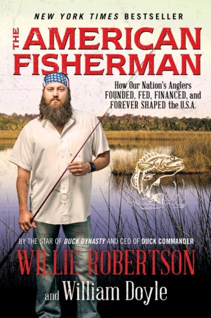 The American Fisherman : How Our Nation's Anglers Founded, Fed, Financed, and Forever Shaped the U.S.A.