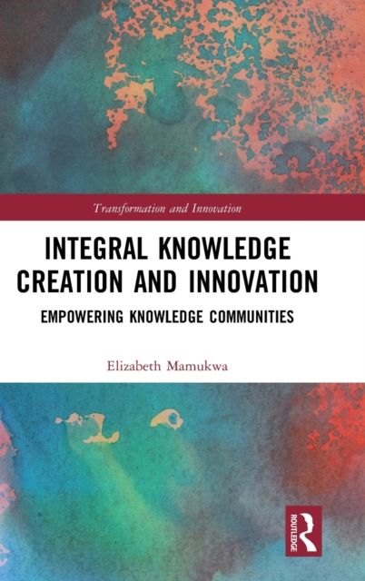 Integral Knowledge Creation and Innovation : Empowering Knowledge Communities