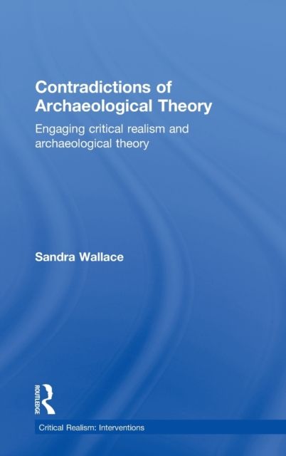 Contradictions of Archaeological Theory : Engaging Critical Realism and Archaeological Theory