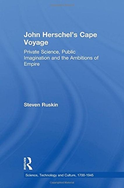 John Herschel's Cape Voyage : Private Science, Public Imagination and the Ambitions of Empire