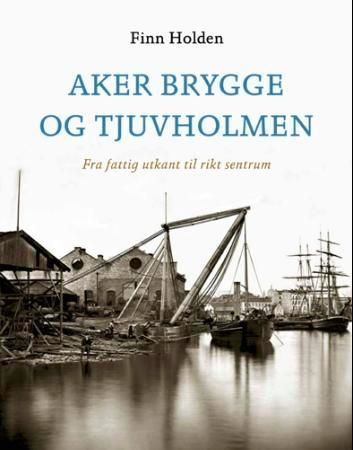 Aker Brygge og Tjuvholmen : fra fattig utkant til rikt sentrum