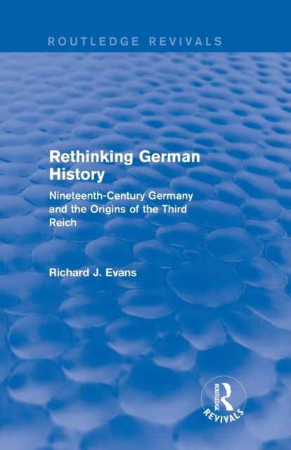 Rethinking German History (Routledge Revivals) : Nineteenth-Century Germany and the Origins of the Third Reich