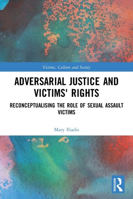 Adversarial Justice and Victims' Rights : Reconceptualising the Role of Sexual Assault Victims