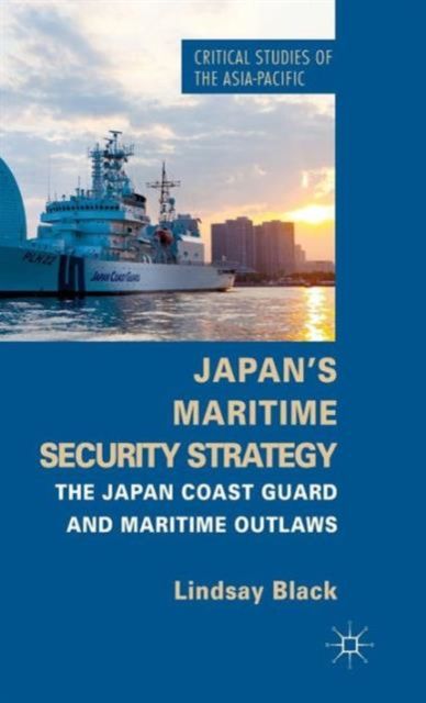 Japan's Maritime Security Strategy : The Japan Coast Guard and Maritime Outlaws