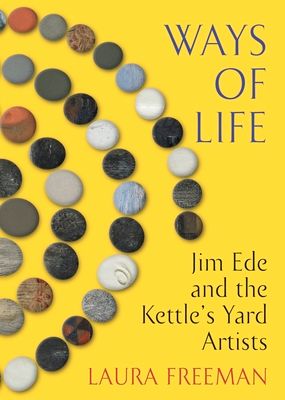 Ways of Life : Jim Ede and the Kettle's Yard Artists