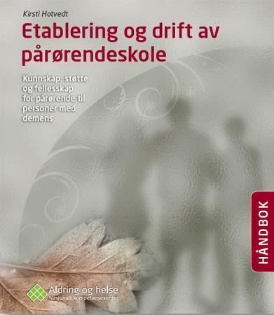 Etablering og drift av pårørendeskoler : kunnskap, støtte og fellesskap for pårørende til personer med demens