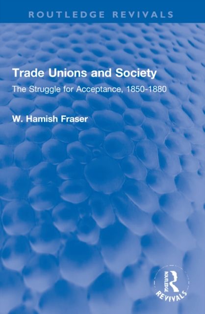 Trade Unions and Society : The Struggle for Acceptance, 1850-1880