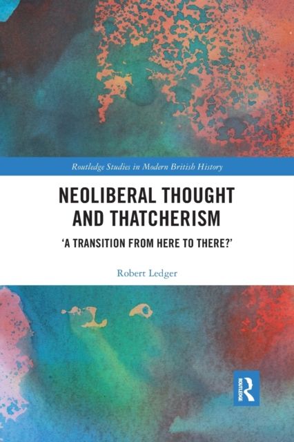 Neoliberal Thought and Thatcherism : ‘A Transition From Here to There?’