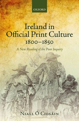 Ireland in Official Print Culture, 1800-1850 : A New Reading of the Poor Inquiry