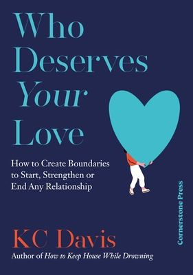 Forsidebilde av Who Deserves Your Love : How to Create Boundaries to Start, Strengthen or End Any Relationship