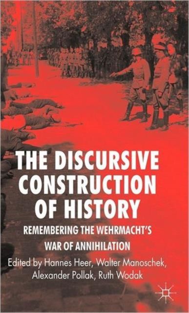 The Discursive Construction of History : Remembering the Wehrmacht's War of Annihilation