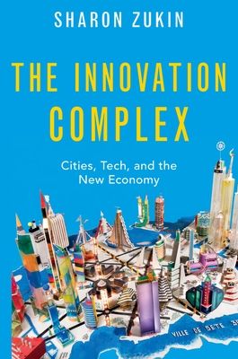 The Innovation Complex : Cities, Tech, and the New Economy