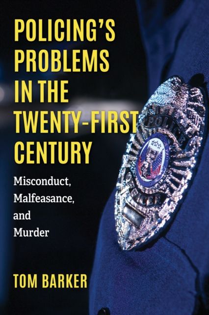 Policing's Problems in the Twenty-First Century : Misconduct, Malfeasance, and Murder