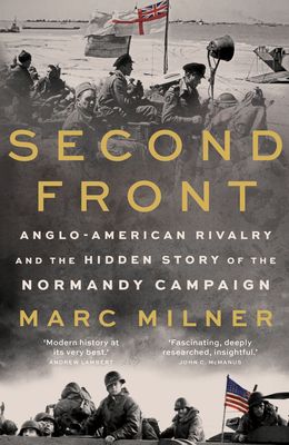 Second Front : Anglo-American Rivalry and the Hidden Story of the Normandy Campaign