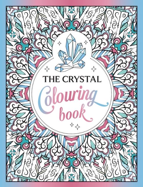 The Crystal Colouring Book : A Healing Journey of Colour and Creativity