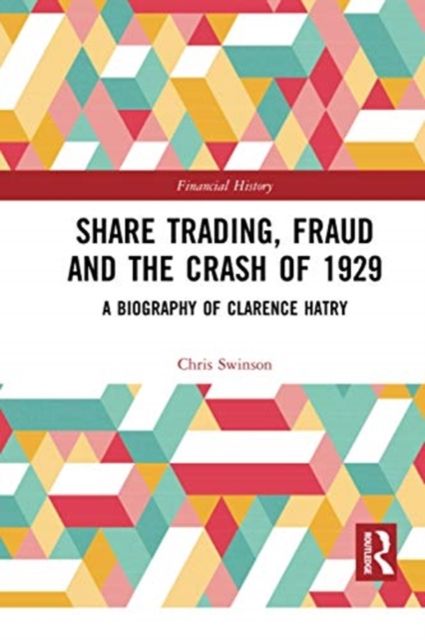 Share Trading, Fraud and the Crash of 1929 : A Biography of Clarence Hatry