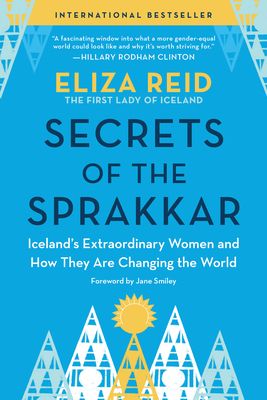 Secrets of the Sprakkar : Iceland’s Extraordinary Women and How They Are Changing the World